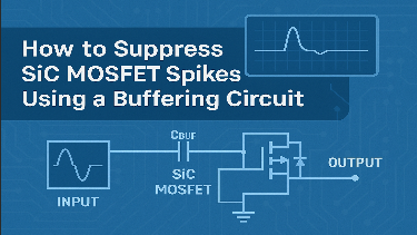 How to Suppress SiC MOSFET Spikes Using a Buffering Circuit
