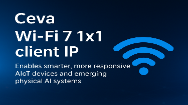 Ceva Launches Wi-Fi 7 1x1 Client IP to Power Smarter, Faster AIoT and Physical AI Devices